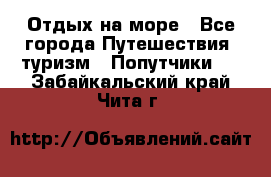 Отдых на море - Все города Путешествия, туризм » Попутчики   . Забайкальский край,Чита г.